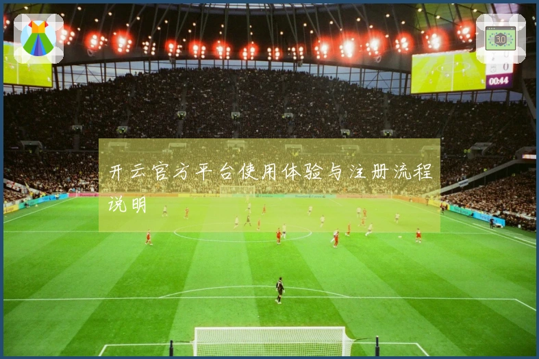 开云官方平台使用体验与注册流程说明