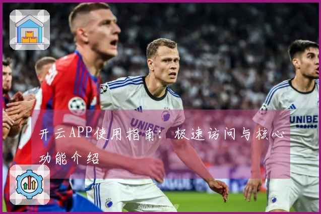 开云APP使用指南：极速访问与核心功能介绍